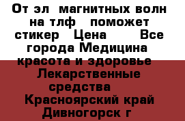 От эл. магнитных волн на тлф – поможет стикер › Цена ­ 1 - Все города Медицина, красота и здоровье » Лекарственные средства   . Красноярский край,Дивногорск г.